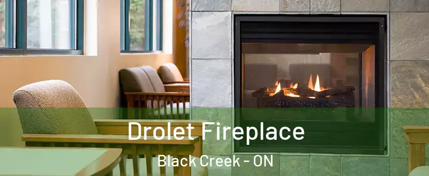  Drolet Fireplace Black Creek - ON
