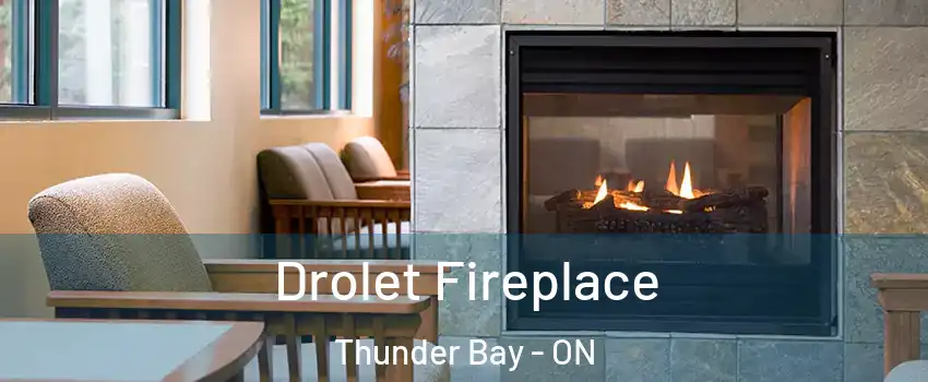  Drolet Fireplace Thunder Bay - ON