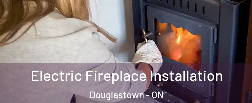  Electric Fireplace Installation Douglastown - ON