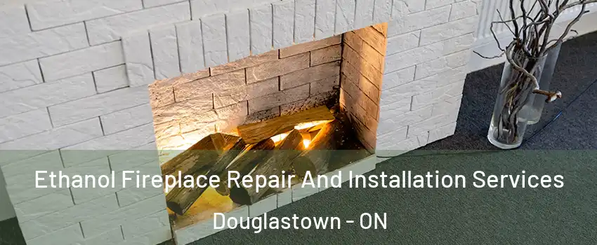  Ethanol Fireplace Repair And Installation Services Douglastown - ON