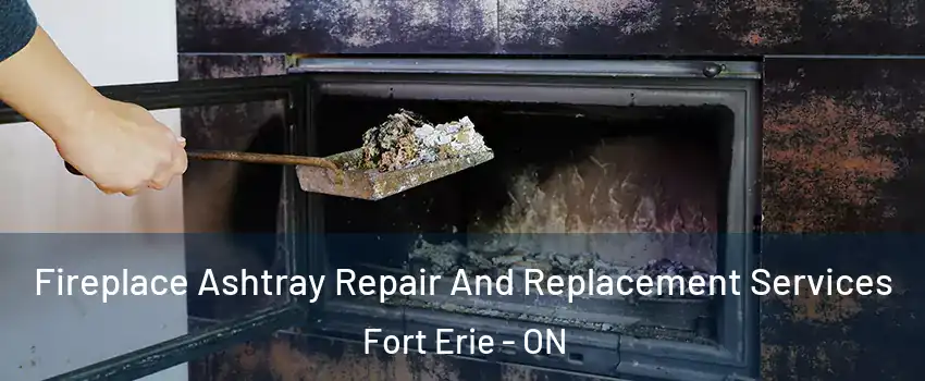  Fireplace Ashtray Repair And Replacement Services Fort Erie - ON