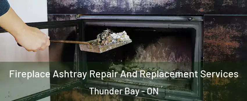  Fireplace Ashtray Repair And Replacement Services Thunder Bay - ON