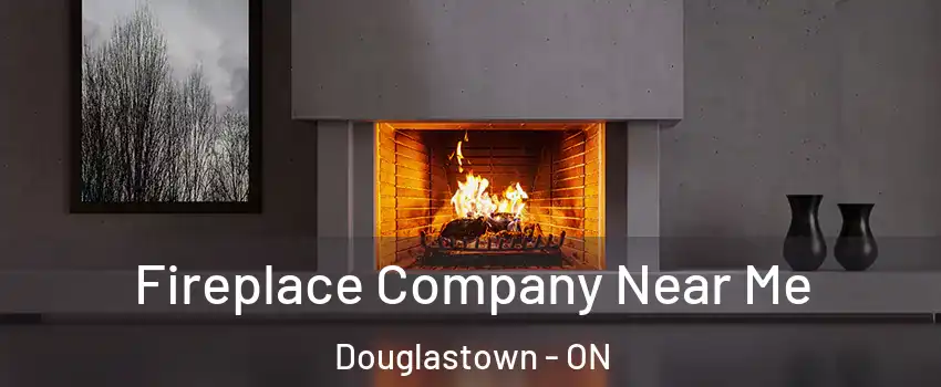  Fireplace Company Near Me Douglastown - ON