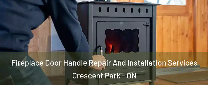  Fireplace Door Handle Repair And Installation Services Crescent Park - ON