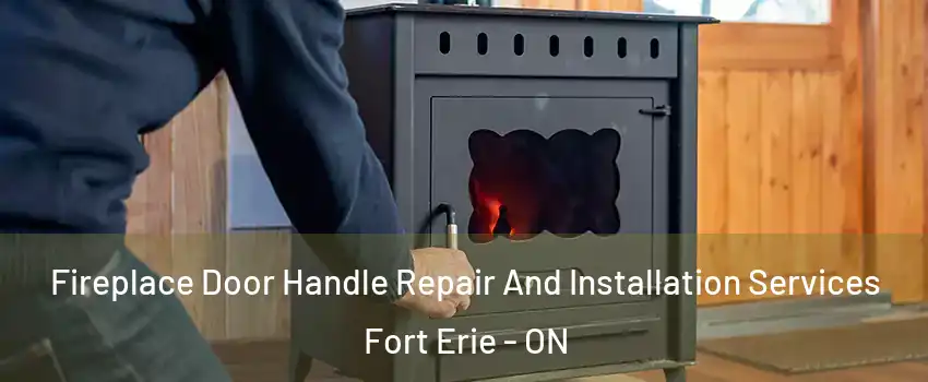  Fireplace Door Handle Repair And Installation Services Fort Erie - ON
