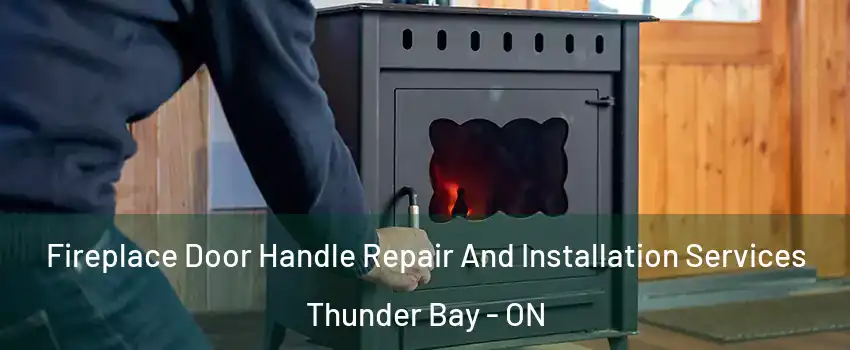  Fireplace Door Handle Repair And Installation Services Thunder Bay - ON