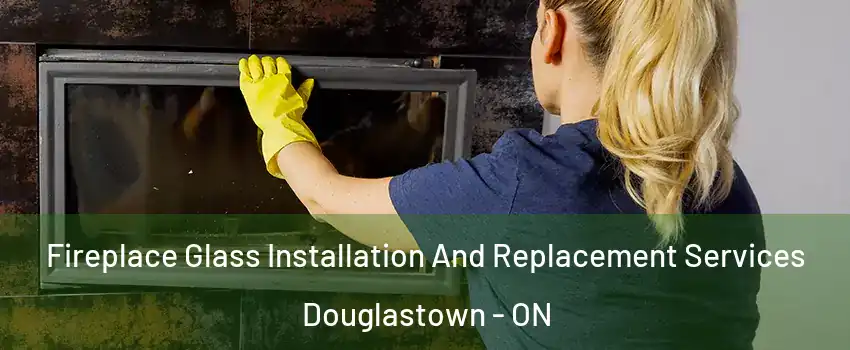 Fireplace Glass Installation And Replacement Services Douglastown - ON