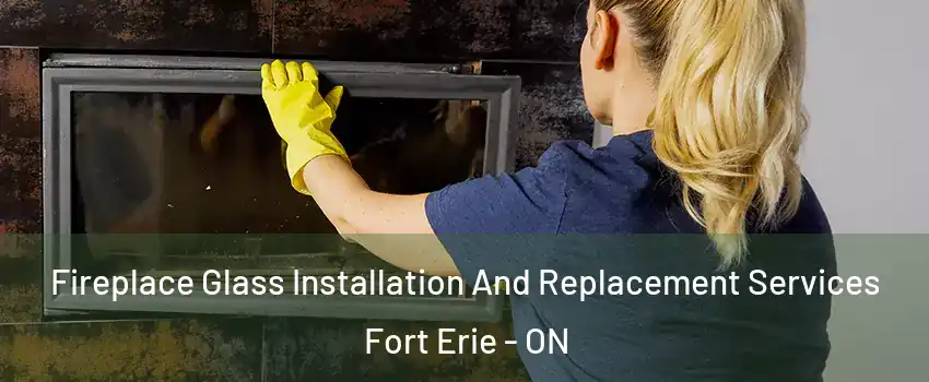  Fireplace Glass Installation And Replacement Services Fort Erie - ON