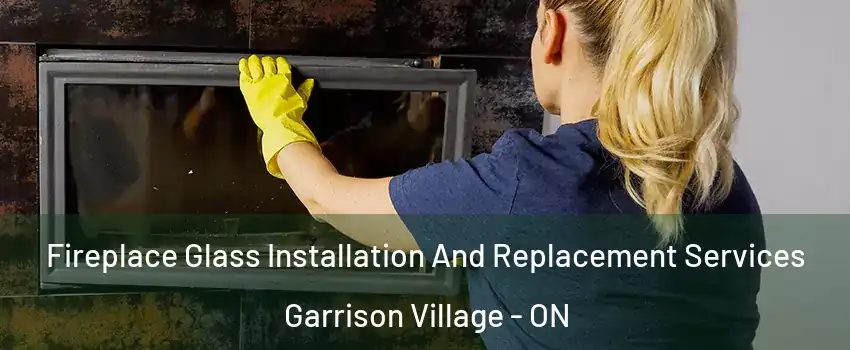  Fireplace Glass Installation And Replacement Services Garrison Village - ON