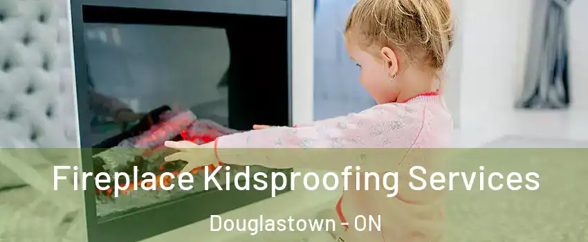  Fireplace Kidsproofing Services Douglastown - ON