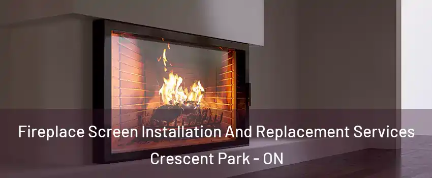  Fireplace Screen Installation And Replacement Services Crescent Park - ON