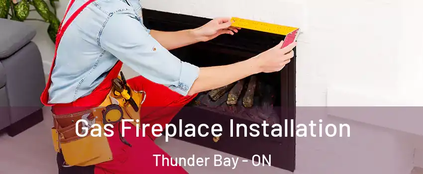  Gas Fireplace Installation Thunder Bay - ON
