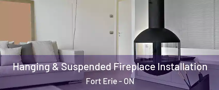  Hanging & Suspended Fireplace Installation Fort Erie - ON