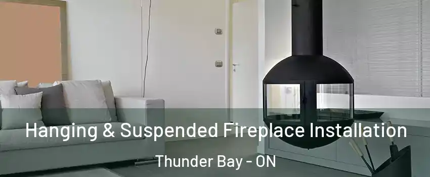  Hanging & Suspended Fireplace Installation Thunder Bay - ON