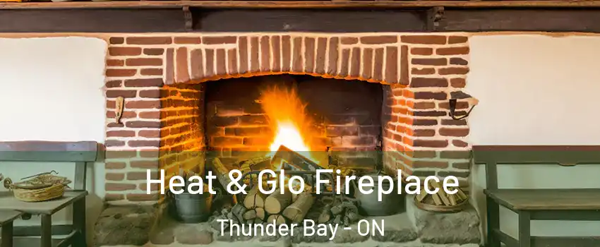  Heat & Glo Fireplace Thunder Bay - ON