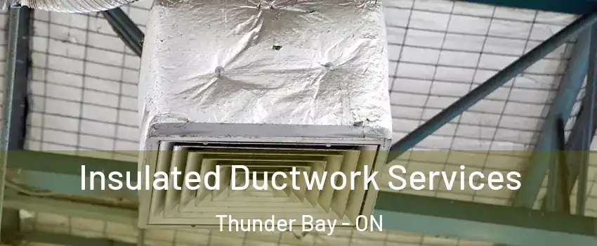  Insulated Ductwork Services Thunder Bay - ON