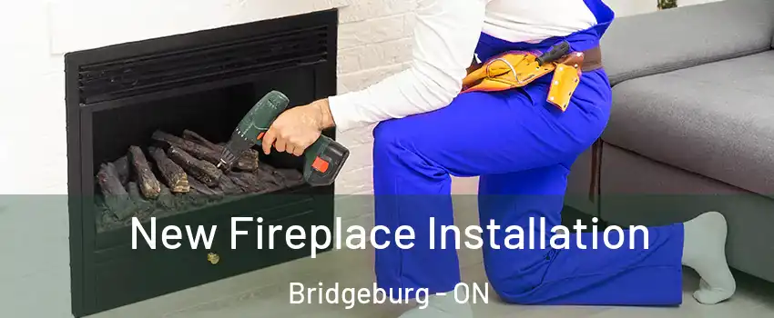  New Fireplace Installation Bridgeburg - ON