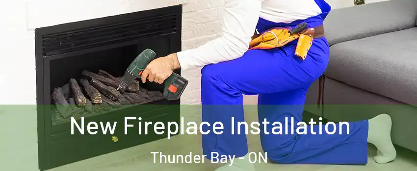  New Fireplace Installation Thunder Bay - ON