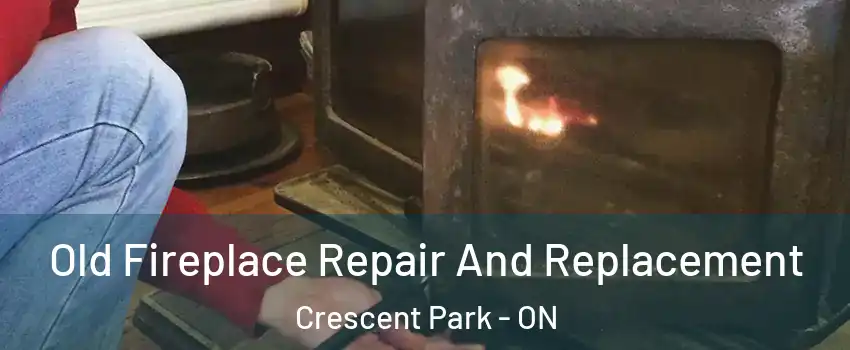  Old Fireplace Repair And Replacement Crescent Park - ON