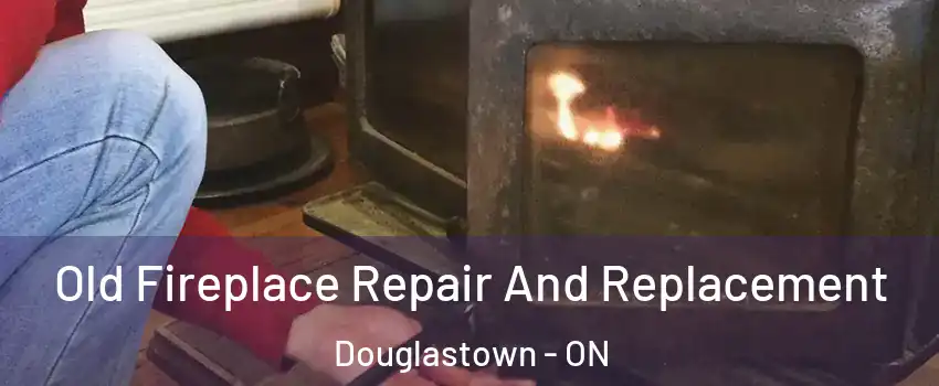  Old Fireplace Repair And Replacement Douglastown - ON