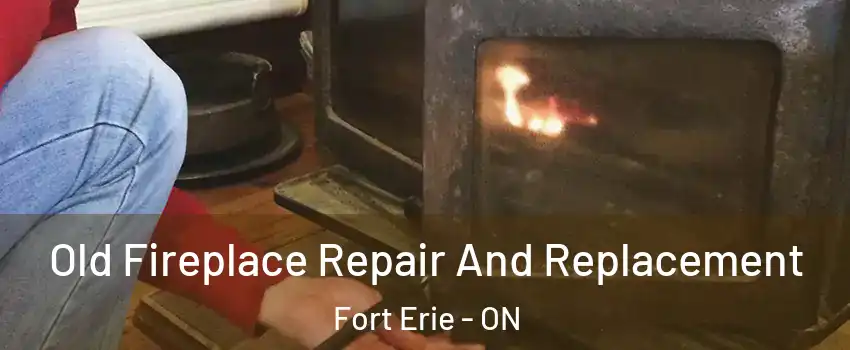 Old Fireplace Repair And Replacement Fort Erie - ON