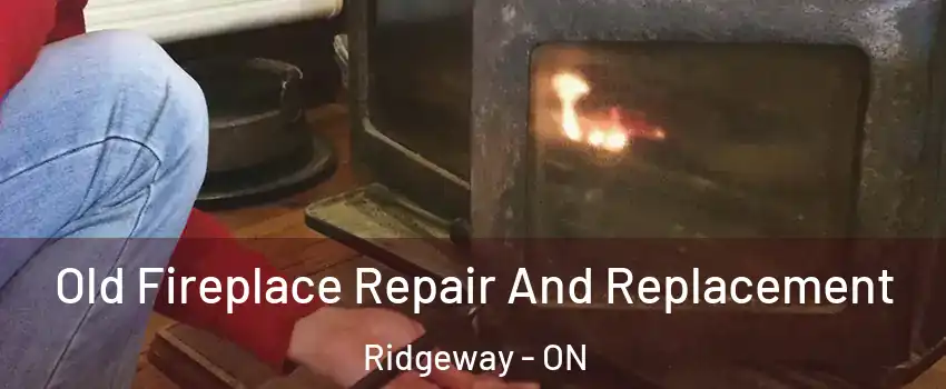  Old Fireplace Repair And Replacement Ridgeway - ON