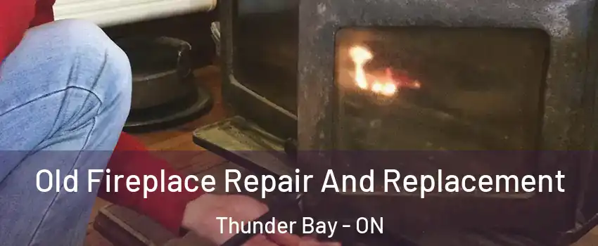  Old Fireplace Repair And Replacement Thunder Bay - ON