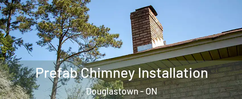  Prefab Chimney Installation Douglastown - ON