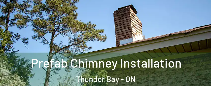  Prefab Chimney Installation Thunder Bay - ON