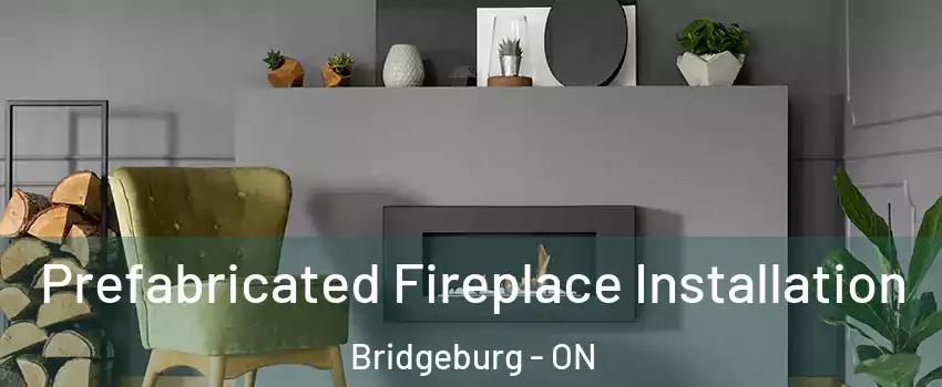  Prefabricated Fireplace Installation Bridgeburg - ON
