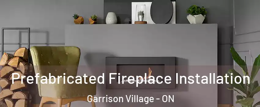  Prefabricated Fireplace Installation Garrison Village - ON