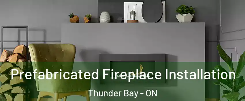 Prefabricated Fireplace Installation Thunder Bay - ON