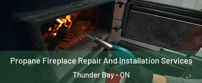  Propane Fireplace Repair And Installation Services Thunder Bay - ON