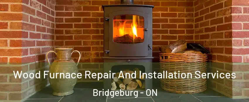  Wood Furnace Repair And Installation Services Bridgeburg - ON