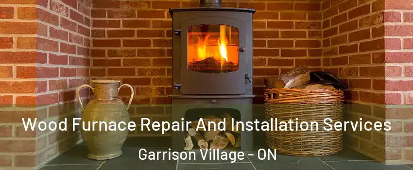  Wood Furnace Repair And Installation Services Garrison Village - ON
