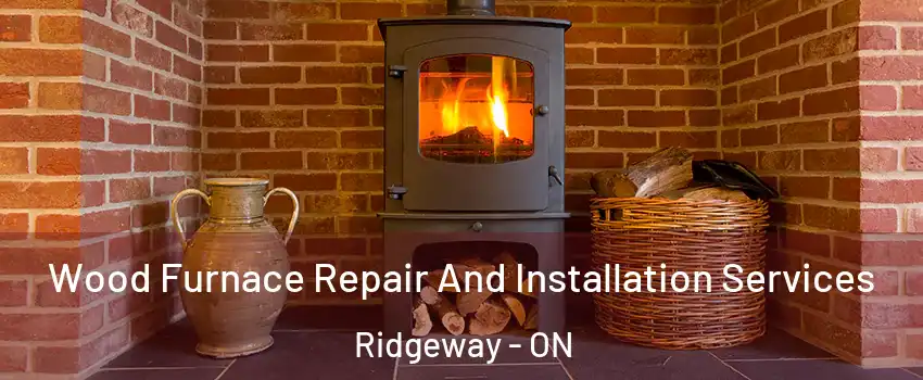  Wood Furnace Repair And Installation Services Ridgeway - ON